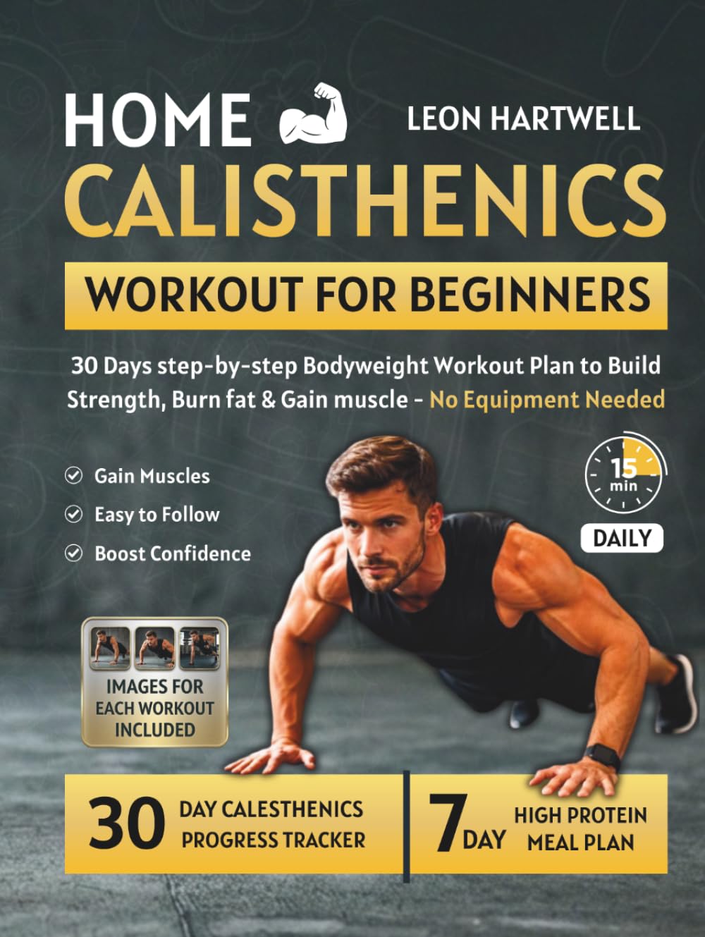 HOME CALISTHENICS WORKOUT FOR BEGINNERS: 30 Days Step-by-Step Bodyweight Workout Plan to Build Strength, Burn Fat & Gain Muscle — No Equipment Needed