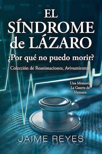 El Síndrome de Lázaro ¿Por qué no puedo morir? Una colección de reanimaciones, avivamientos, ECM y OBE Presentando: Una memoria, incluida la guerra de Vietnam (Spanish Edition)