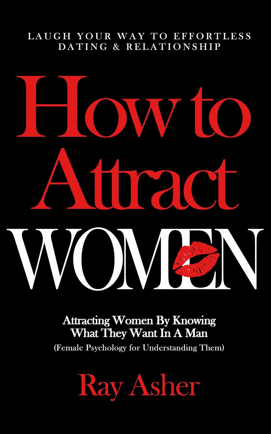 How to Attract Women: Laugh Your Way to Effortless Dating & Relationship! Attracting Women By Knowing What They Want In A Man (Female Psychology for Understanding … Psychology: What Women Really Want Book 3) How to Attract Women: Laugh Your Way to Effortless Dating & Relationship! Attracting Women By Knowing What They Want In A Man (Female Psychology for Understanding … Psychology: What Women Really Want Book 3)
