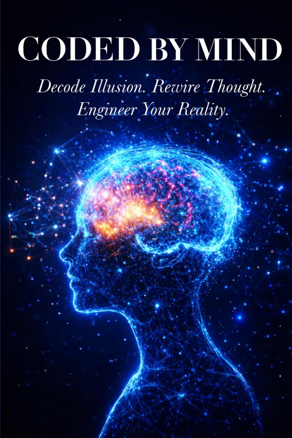 Coded By Mind: Decode Illusion. Rewire Thought. Engineer Your Reality.