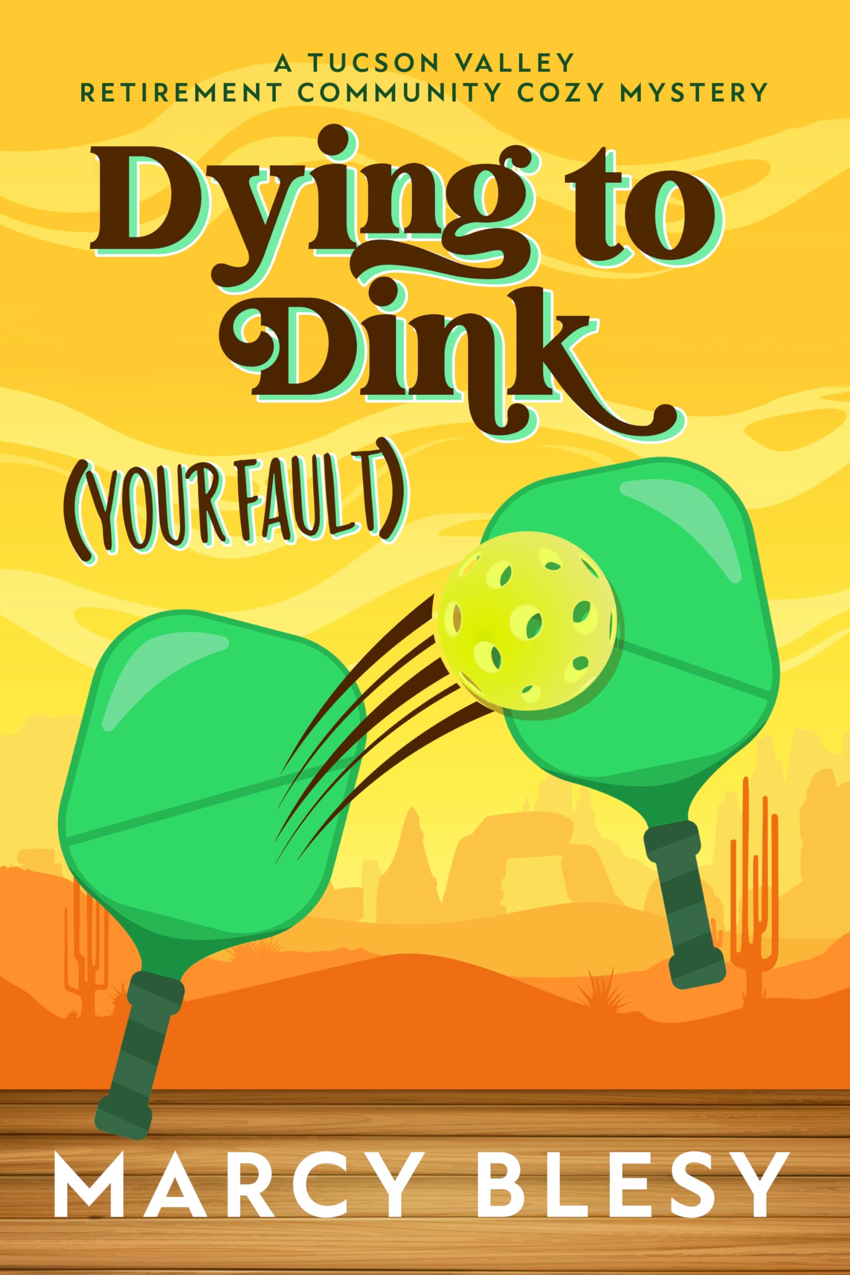 Dying to Dink (Your Fault): A Tucson Valley Retirement Community Cozy Mystery (Tucson Valley Retirement Community Cozy Mystery Series Book 6)
