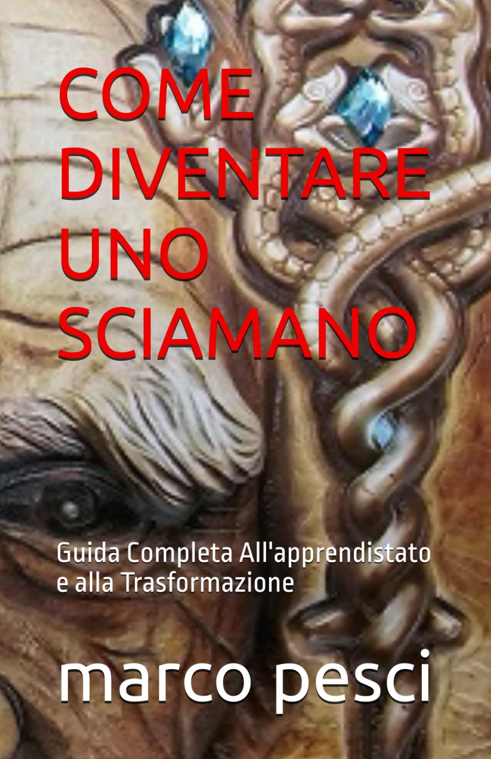 COME DIVENTARE UNO SCIAMANO: Guida Completa All'apprendistato e alla Trasformazione