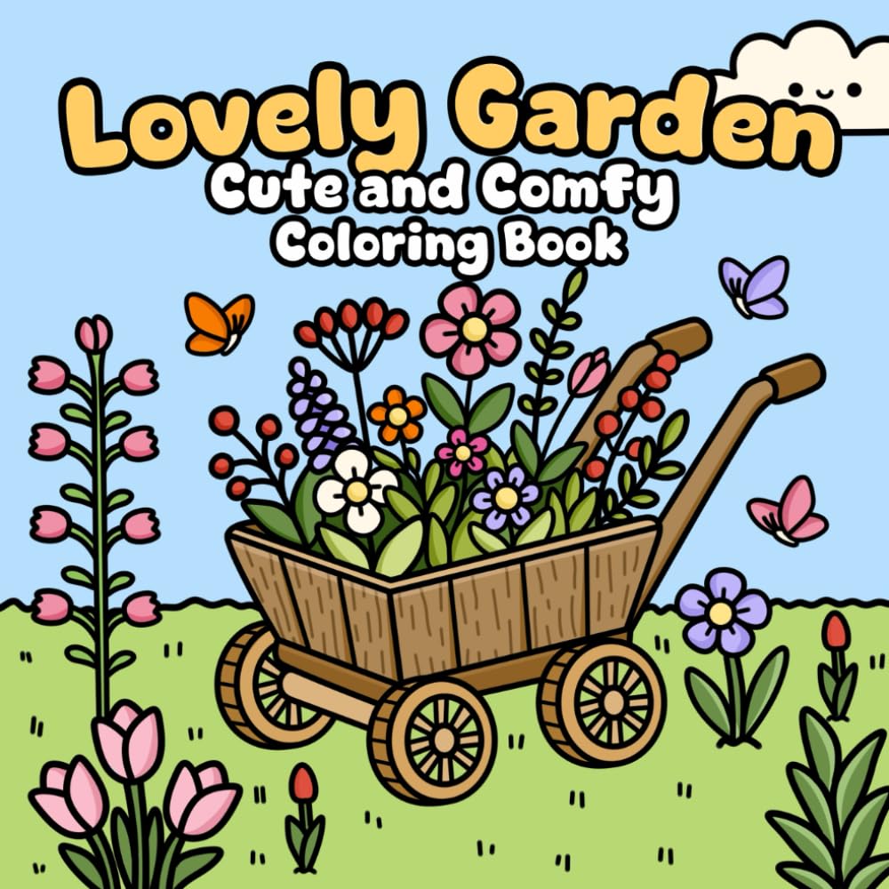 Lovely Garden – Cute and Cozy Coloring Book for Relaxation and Fun: A Whimsical Garden-Themed Coloring Book with Adorable Flowers, Cute Animals, and Relaxing Nature Scenes for All Ages