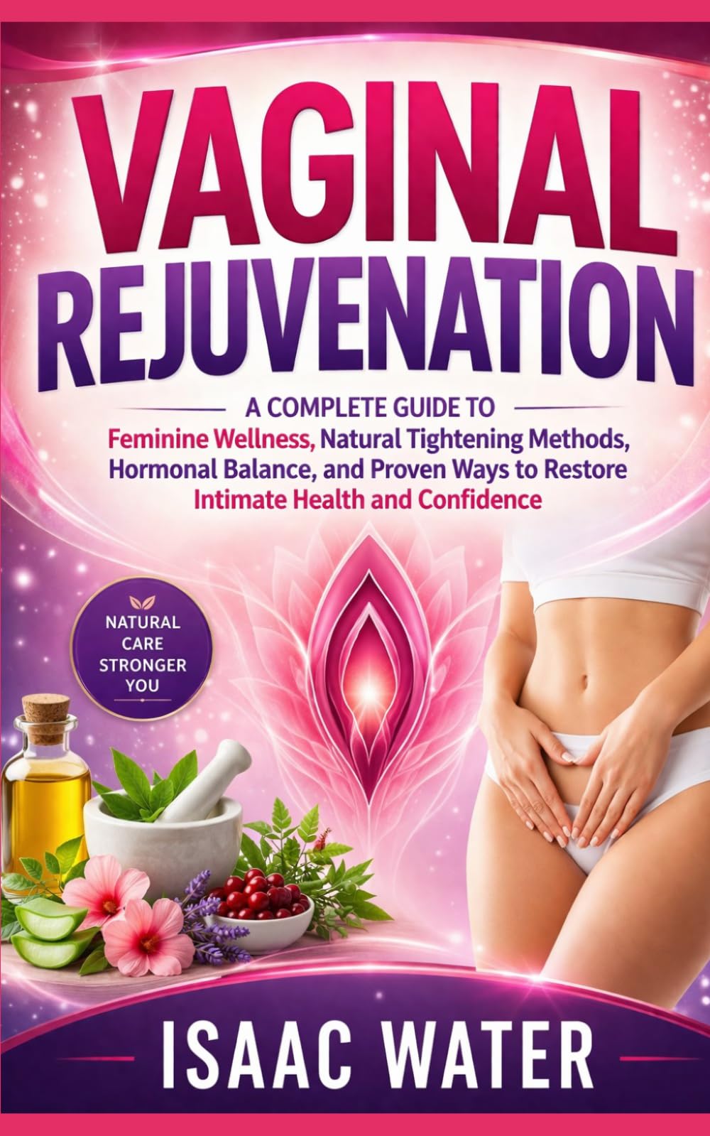 VAGINAL REJUVENATION: A Complete Guide to Feminine Wellness, Natural Tightening Methods, Hormonal Balance, and Proven Ways to Restore Intimate Health and Confidence (Women Sexual Health Series)