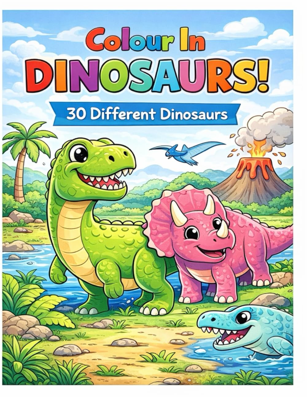Colour in Dinosaurs: 30 Fun and Easy Dinosaur Colouring Pages for Kids Ages 3–8