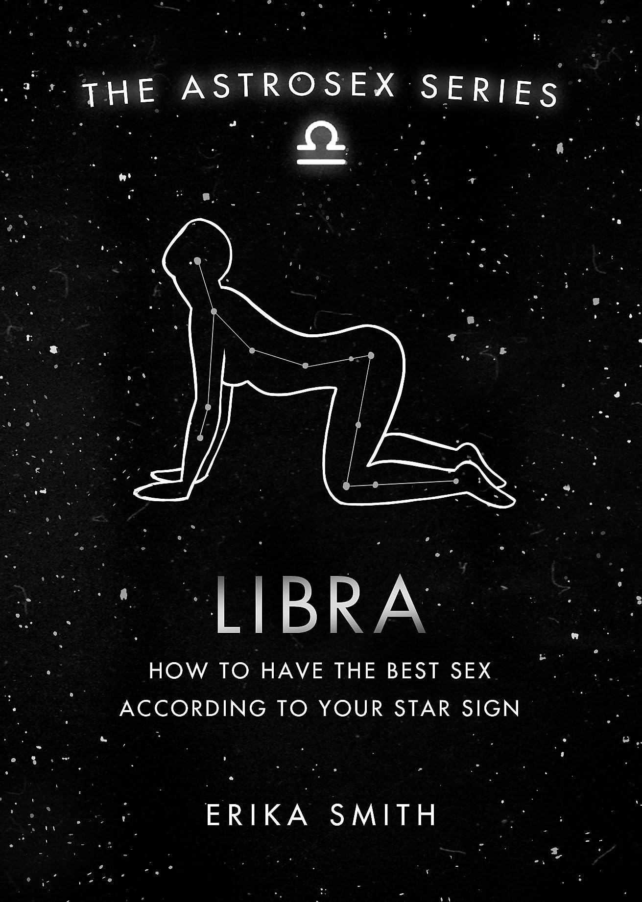 Astrosex: Libra: How to have the best sex according to your star sign (The Astrosex Series)