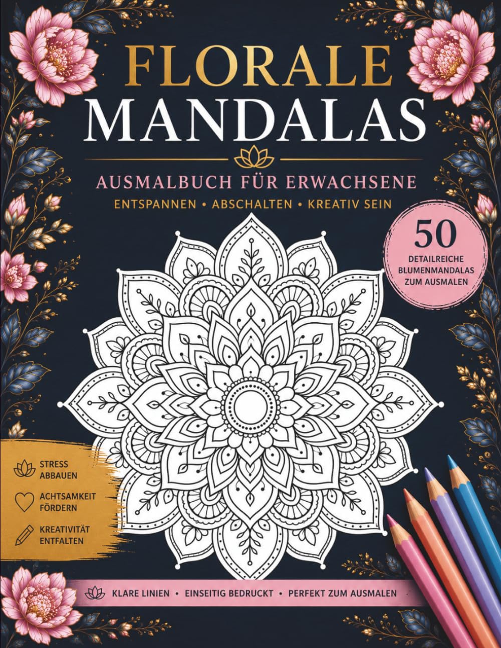 Florale Mandalas – Ausmalbuch für Erwachsene: 50 detailreiche Blumenmandalas zum Ausmalen | Klare Linien | Entspannung, Achtsamkeit und Stressabbau