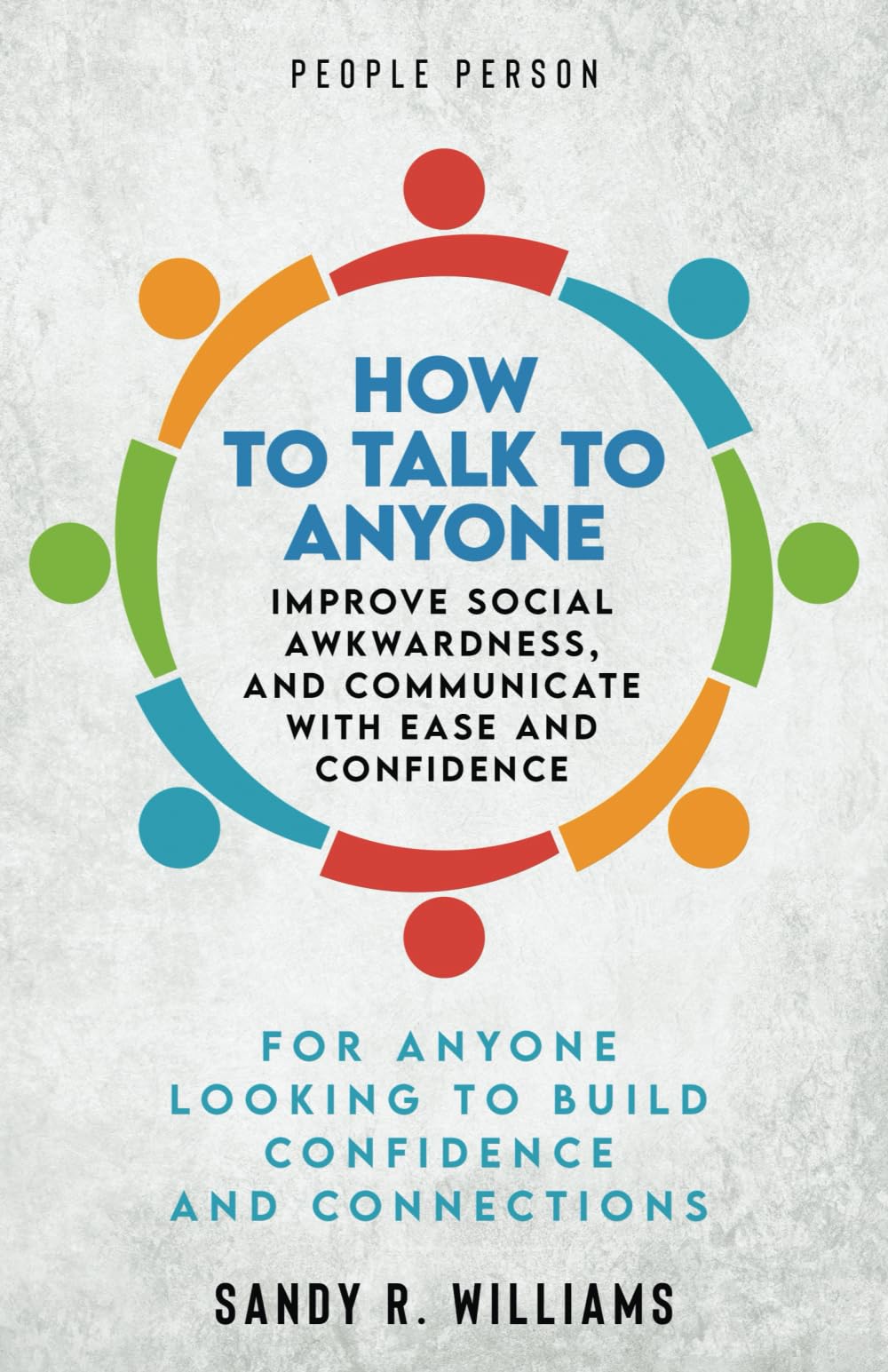 People Person: How to Talk to Anyone, Improve Social Awkwardness, and Communicate With Ease and Confidence