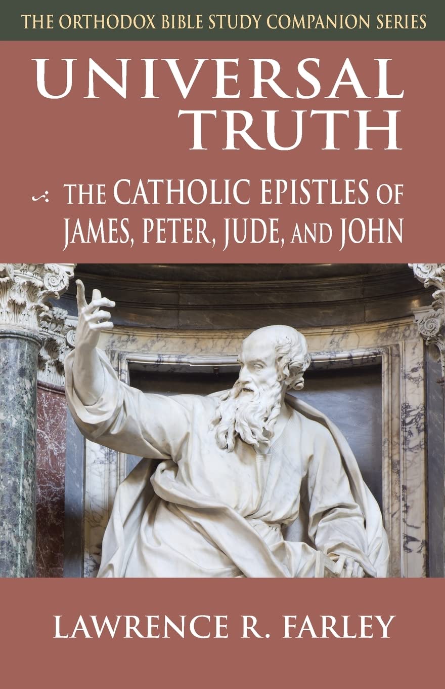 Universal Truth: The Catholic Epistles of James, Peter, Jude and John (Orthodox Bible Study Companion)