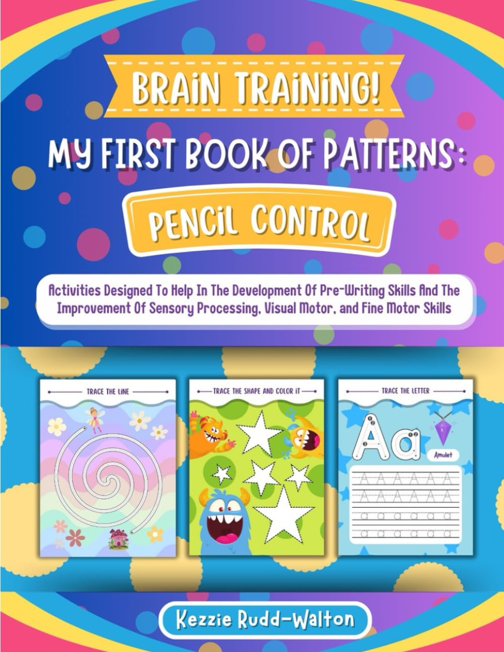 Brain Training Pencil Control Book: My First Book Of Patterns!: Activities Designed To Help In The Development Of Pre-Writing Skills And The ... Visual Motor, and Fine Motor Skills