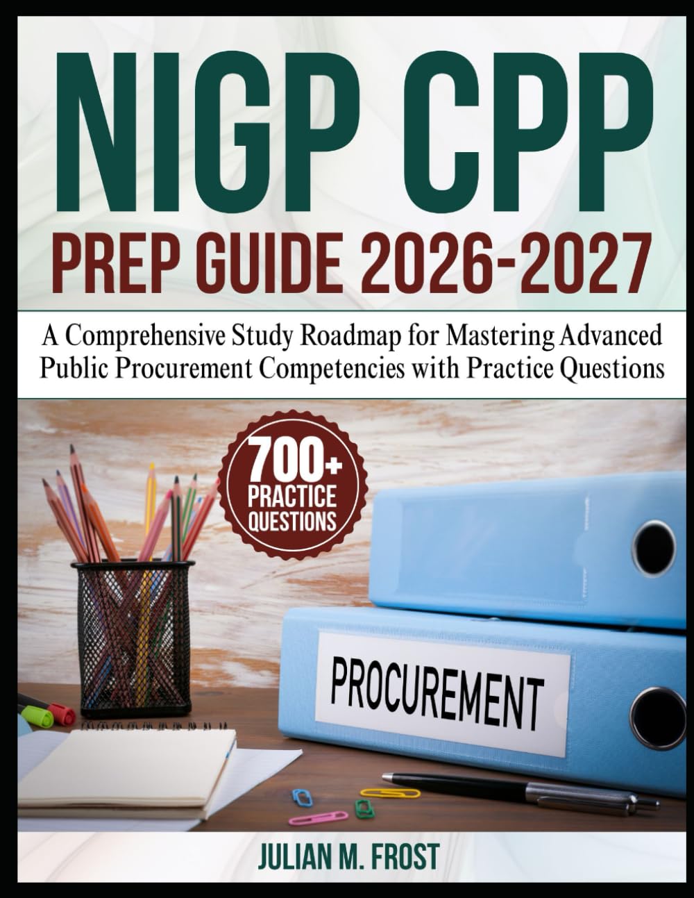 NIGP CPP Prep Guide 2026-2027: A Comprehensive Study Roadmap for Mastering Advanced Public Procurement Competencies with Practice Questions
