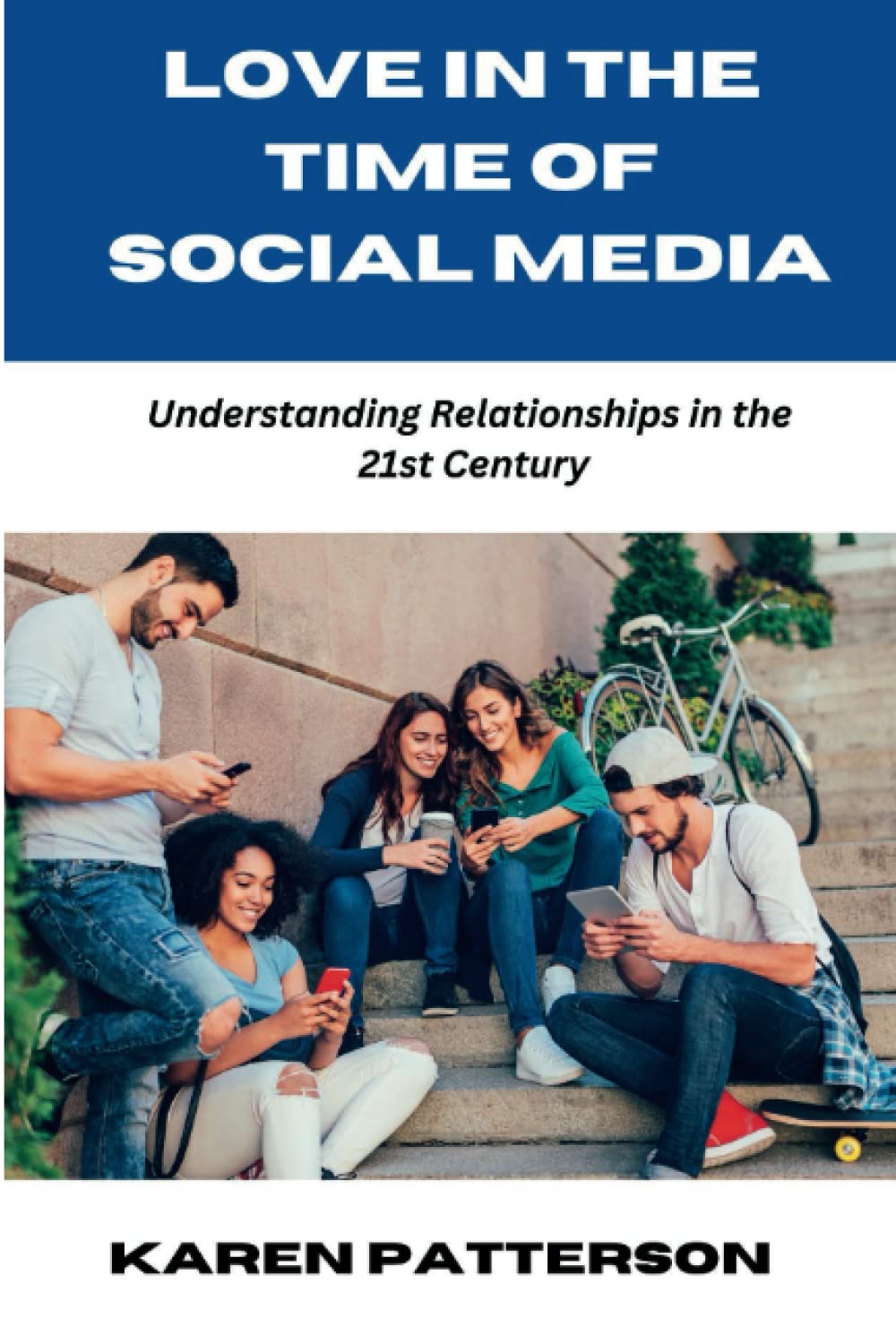 LOVE IN THE TIME OF SOCIAL MEDIA: Understanding Relationships in the 21st Century