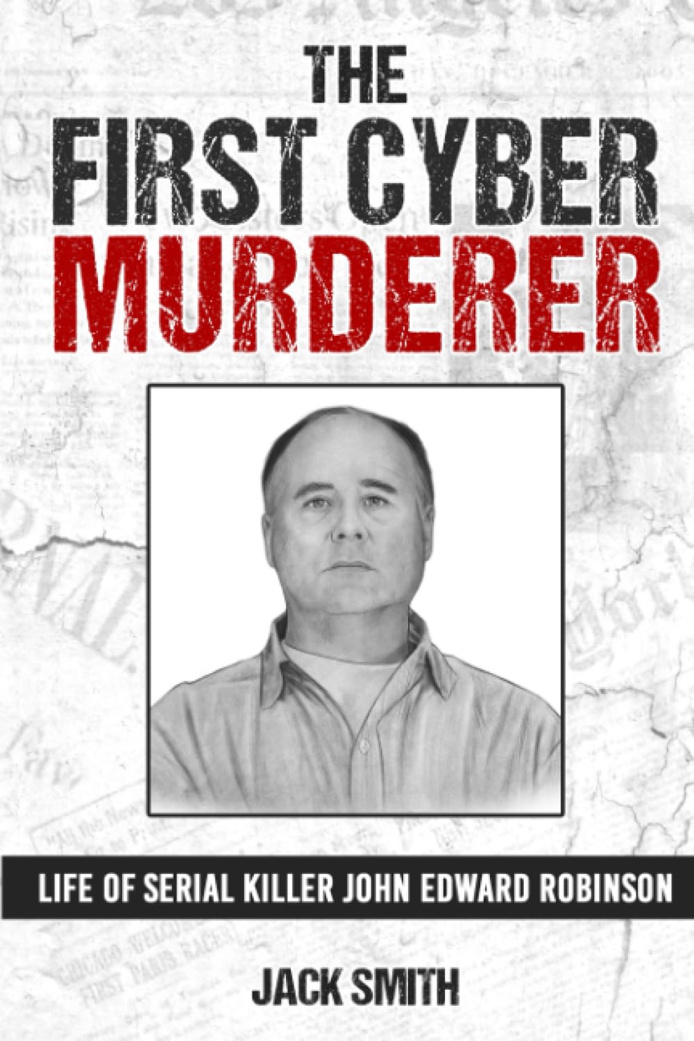 The First Cyber Murderer: Life of Serial Killer John Edward Robinson (Serial Killer True Crime Books)