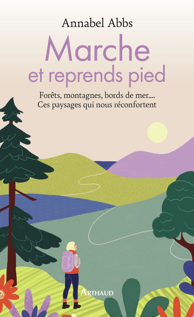 Marche et reprends pied: Forêts, montagnes, bords de mer.... Ces paysages qui nous réconfortent