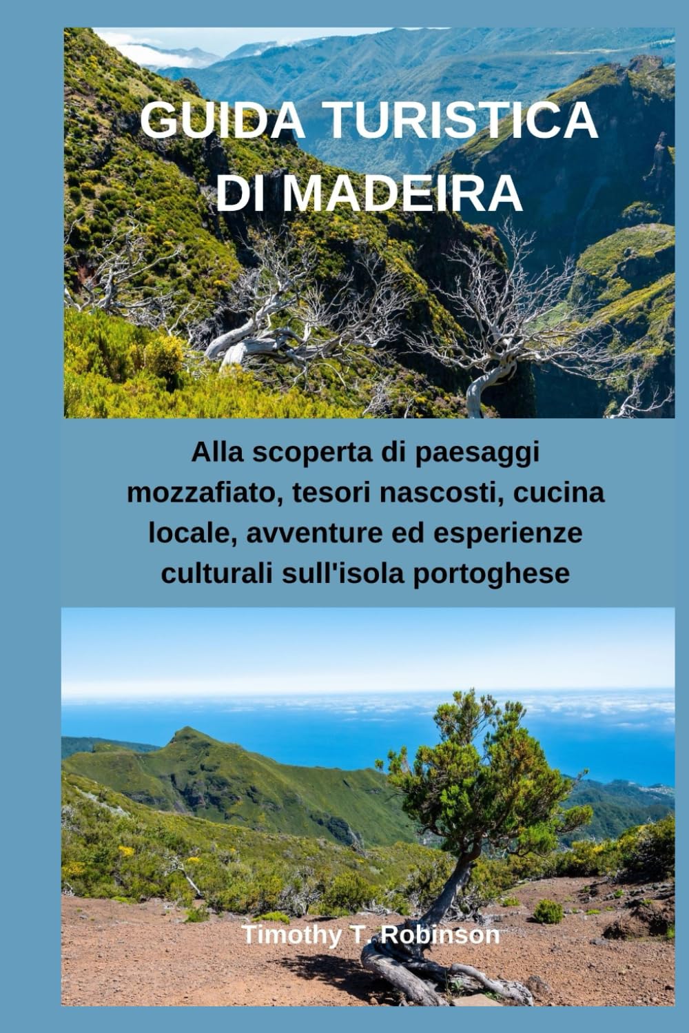 GUIDA TURISTICA DI MADEIRA: Alla scoperta di paesaggi mozzafiato, tesori nascosti, cucina locale, avventure ed esperienze culturali sull'isola portoghese