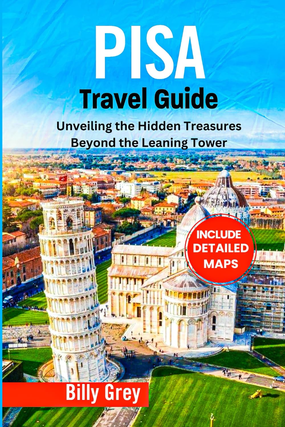 PISA TRAVEL GUIDE: Unveiling the Hidden Treasures Beyond the Leaning Tower (Italy)