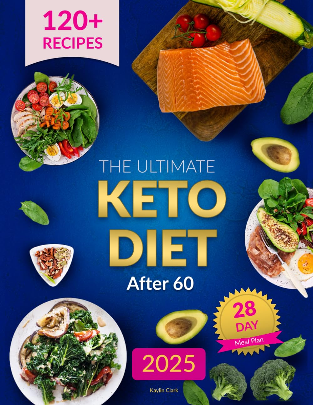 The Ultimate Keto Diet After 60: A Complete Guide with a 28-Day Meal Plan and Over 120 Delicious Recipes