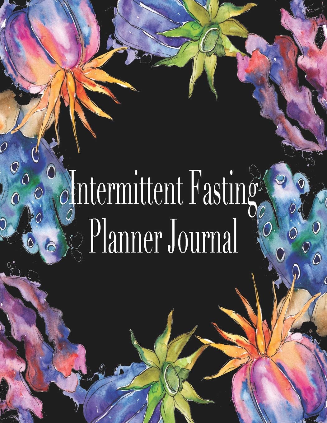 Intermittent Fasting Planner Journal: Log Book and Tracker for Daily Weight Loss & Eating Window