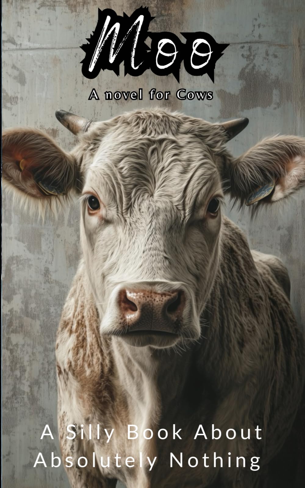 Moo, A Novel for Cows: A Silly Book About Absolutely Nothing