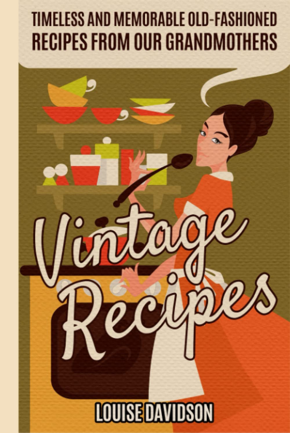 Vintage Recipes: Timeless and Memorable Old-Fashioned Recipes from Our Grandmothers (Lost Recipes Vintage Cookbooks)