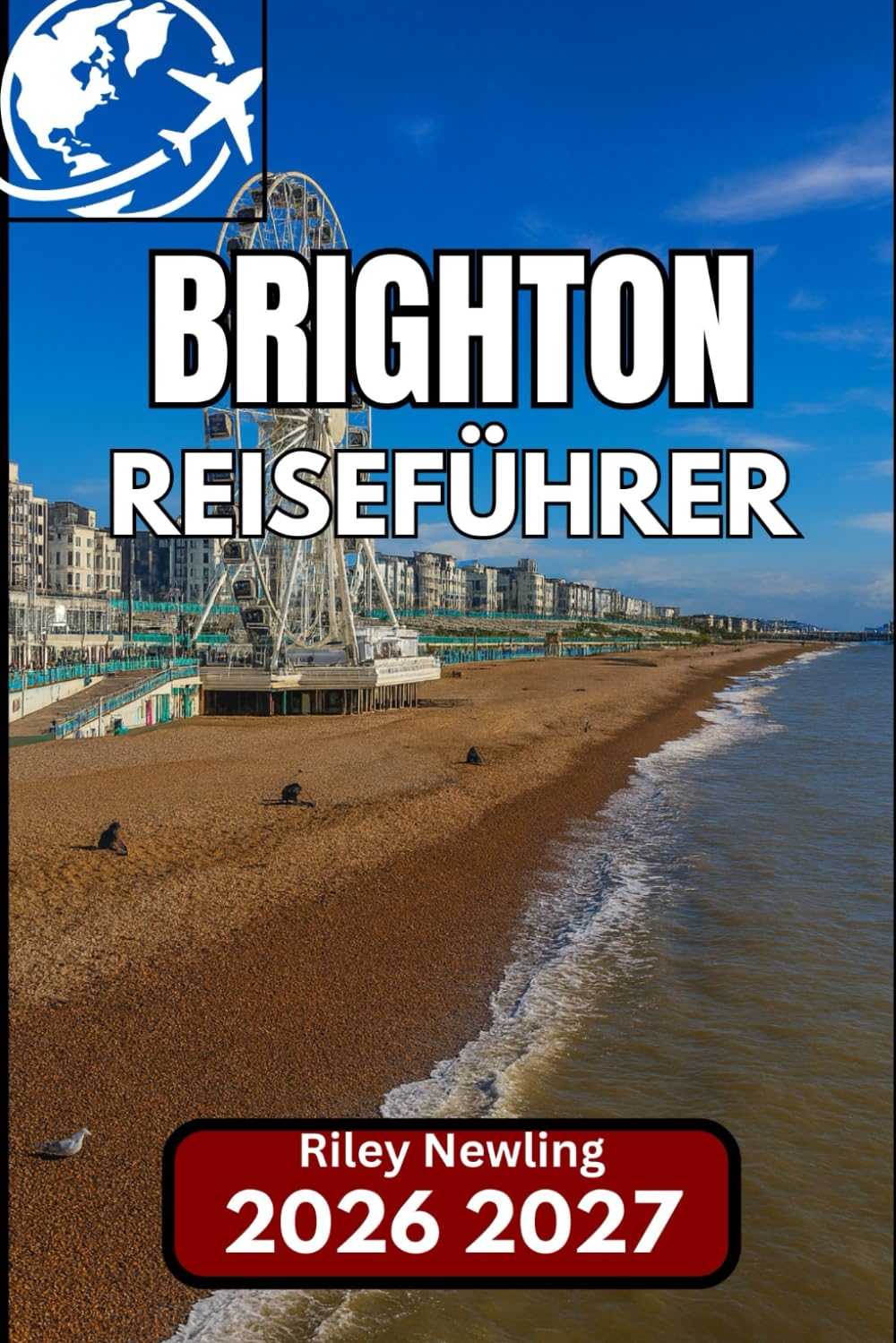 BRIGHTON REISEFÜHRER 2026: Ihr Schritt-für-Schritt-Begleiter zur Erkundung von Englands pulsierender Küstenstadt