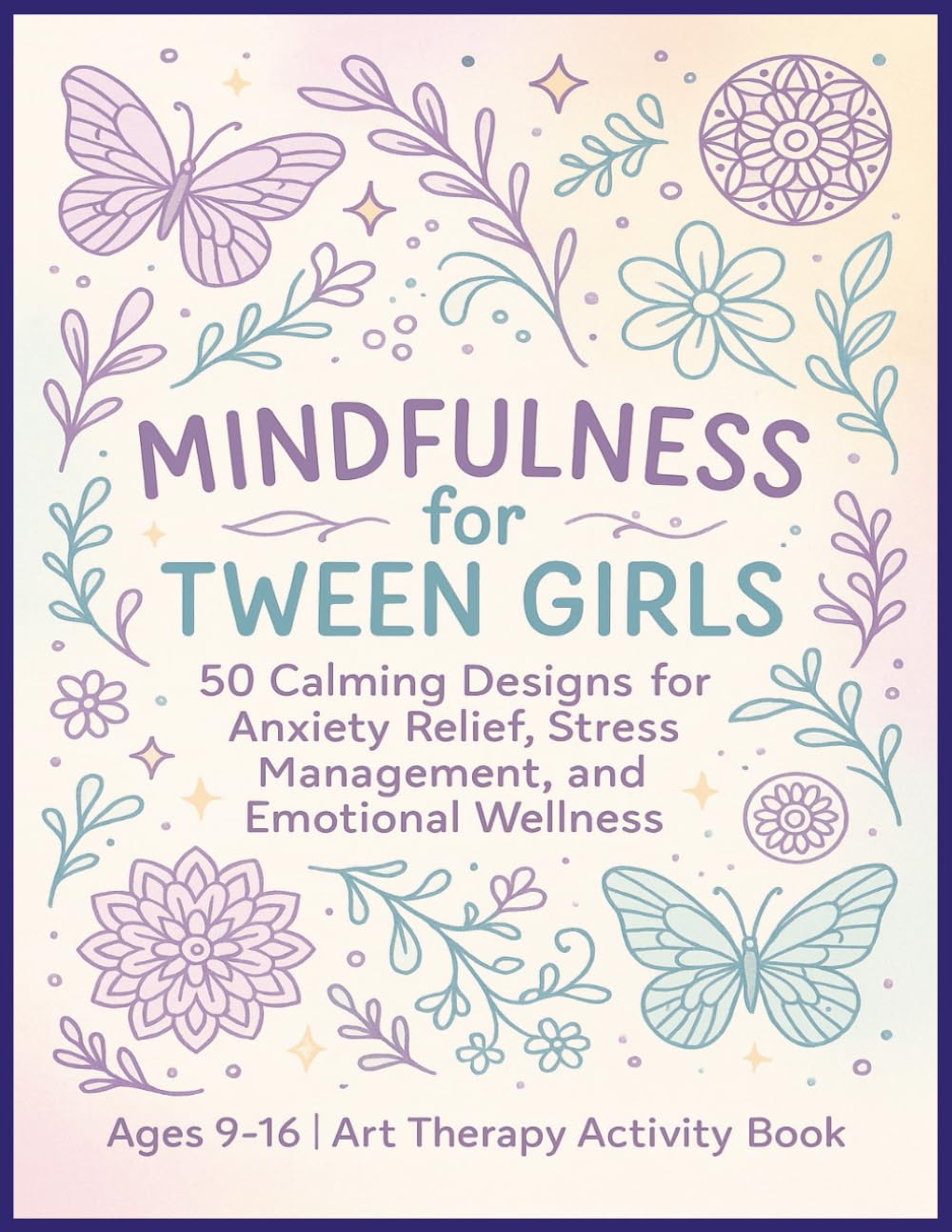 Mindfulness for Tween Girls: 50 Calming Designs for Anxiety Relief, Stress Management, and Emotional Wellness