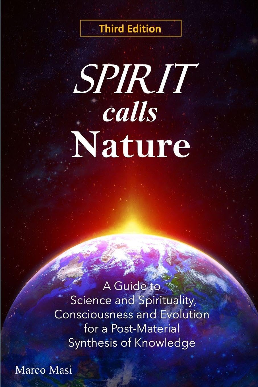 Spirit Calls Nature: A Guide to Science and Spirituality, Consciousness and Evolution for a Post-Material Synthesis of Knowledge
