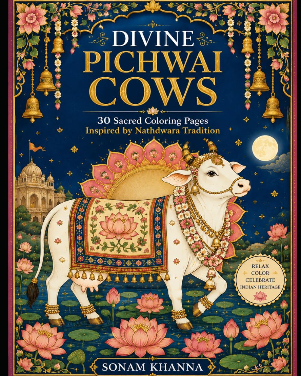My Pichwai Cow Coloring Book: Beautiful Sacred Cows Lotus Gardens & Traditional Indian Art Coloring Book