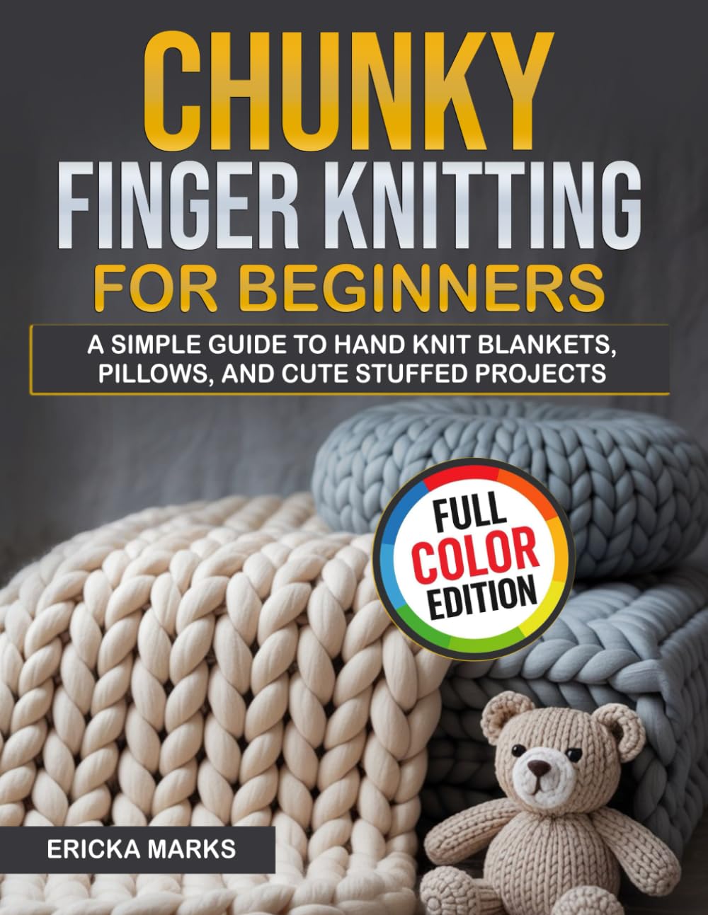 Chunky Finger Knitting for Beginners: A Simple Guide to Hand Knit Blankets, Pillows, and Cute Stuffed Projects