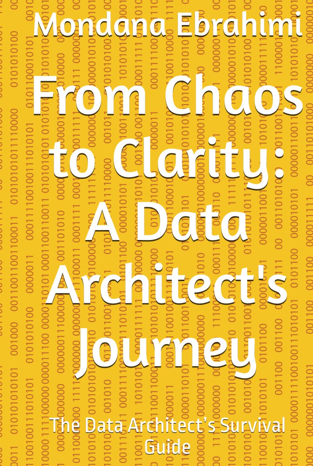 From Chaos to Clarity: A Data Architect's Journey: The Data Architect’s Survival Guide