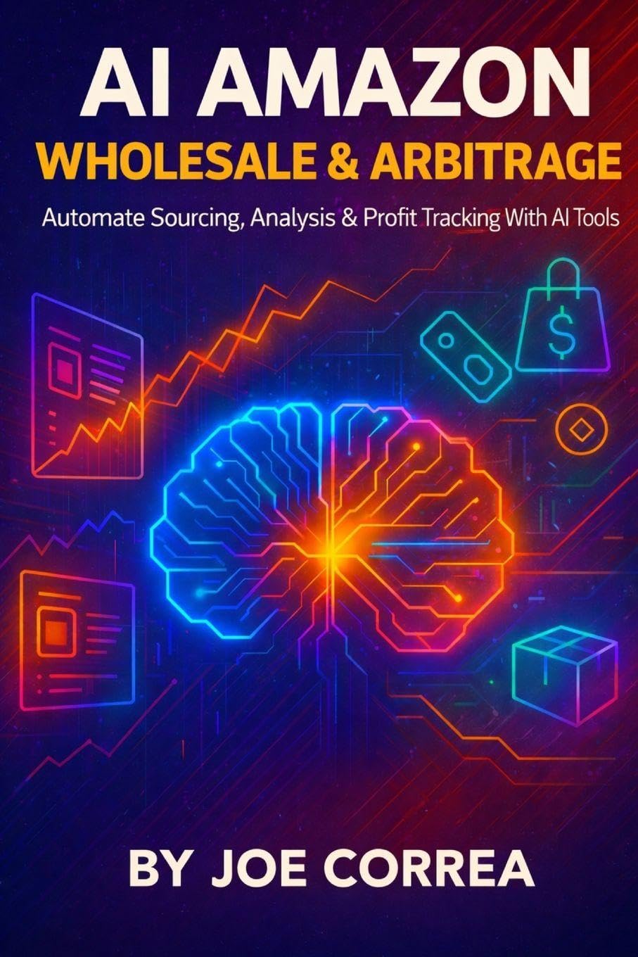 AI Amazon Wholesale & Arbitrage: Automate Sourcing, Analysis & Profit Tracking With AI Tools: 9 (The AI-Powered Marketplace Seller)