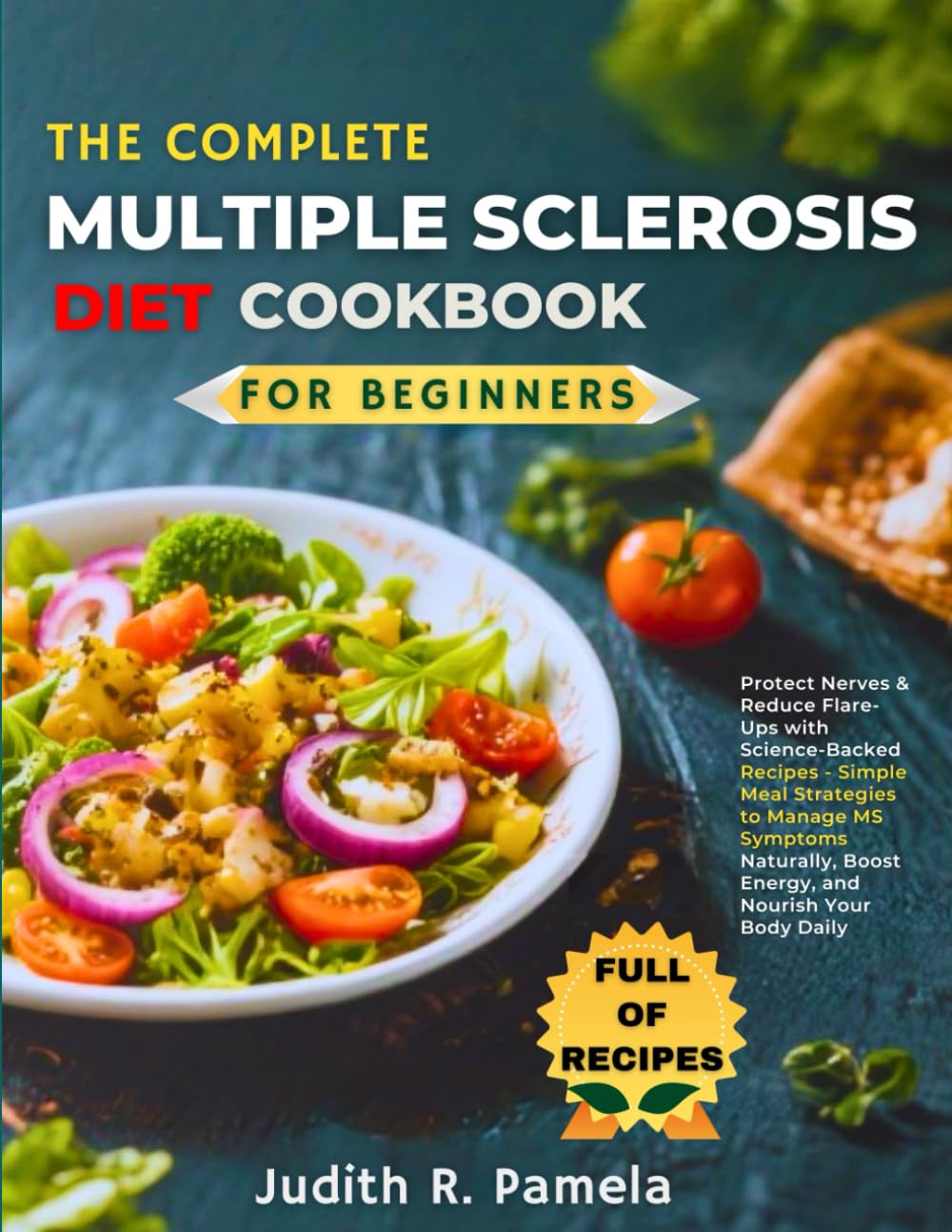 THE COMPLETE MULTIPLE SCLEROSIS DIET COOKBOOK FOR BEGINNERS: Protect Nerves & Reduce Flare-Ups with Science-Backed Recipes - Simple Meal Strategies to ... Boost Energy, and Nourish Your Body Daily