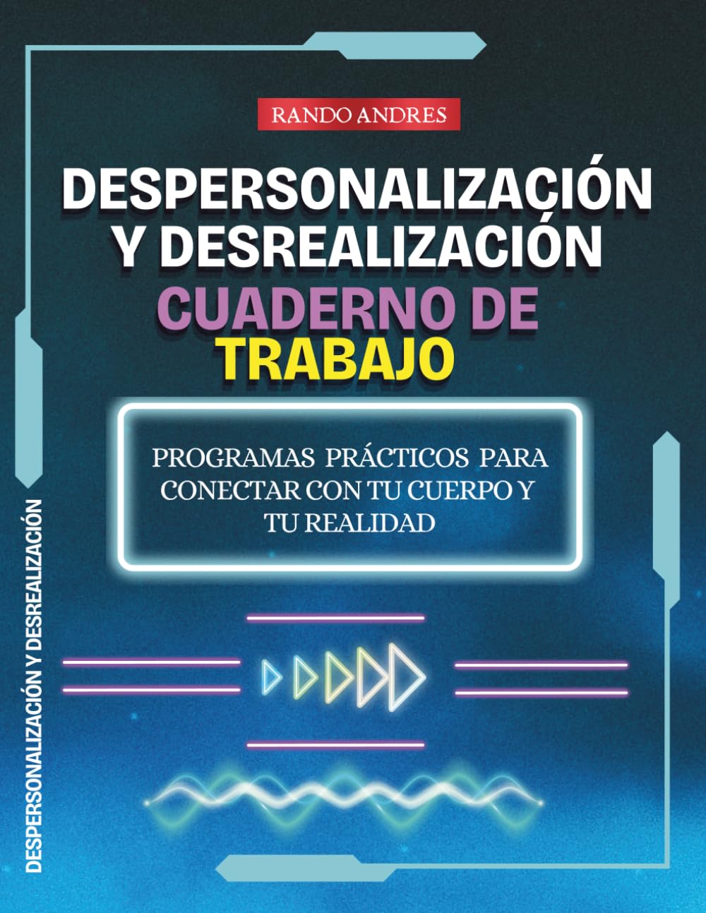 Despersonalización y Desrealización. Cuaderno de Trabajo: Programas prácticos para conectar con tu cuerpo y tu realidad