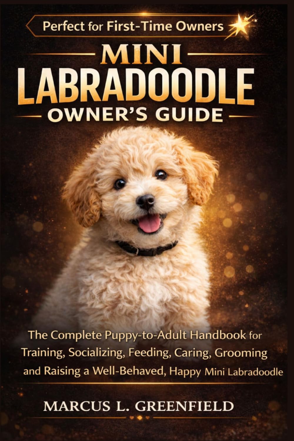 MINI LABRADOODLE OWNER’S GUIDE: The Complete Puppy-to-Adult Handbook for Training, Socializing, Feeding, Caring, Grooming and Raising a Well-Behaved, Happy Mini Labradoodle
