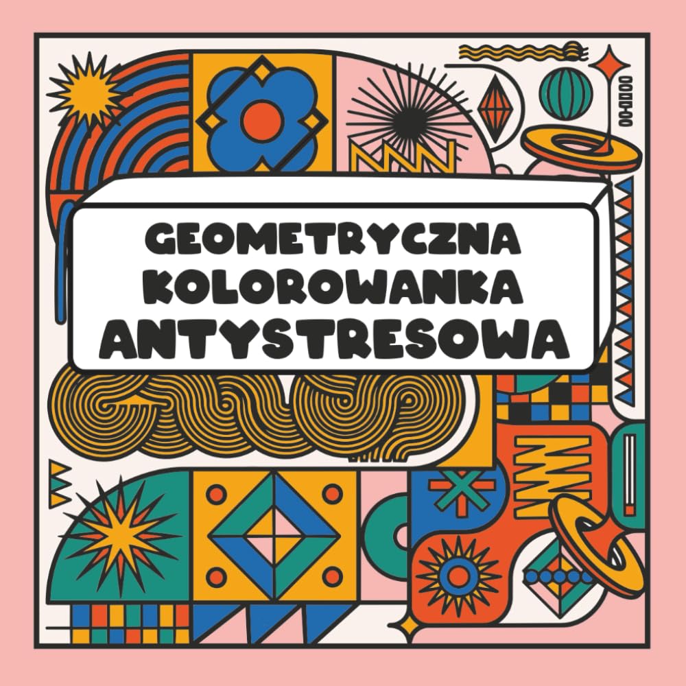 Geometryczna Kolorowanka Antystresowa dla Dorosłych – | Abstrakcyjne Wzory, Linie, | Relaks i Mindfulness: Odstresuj głowę, wycisz myśli i zanurz się ... deseniach – idealna jako prezent.