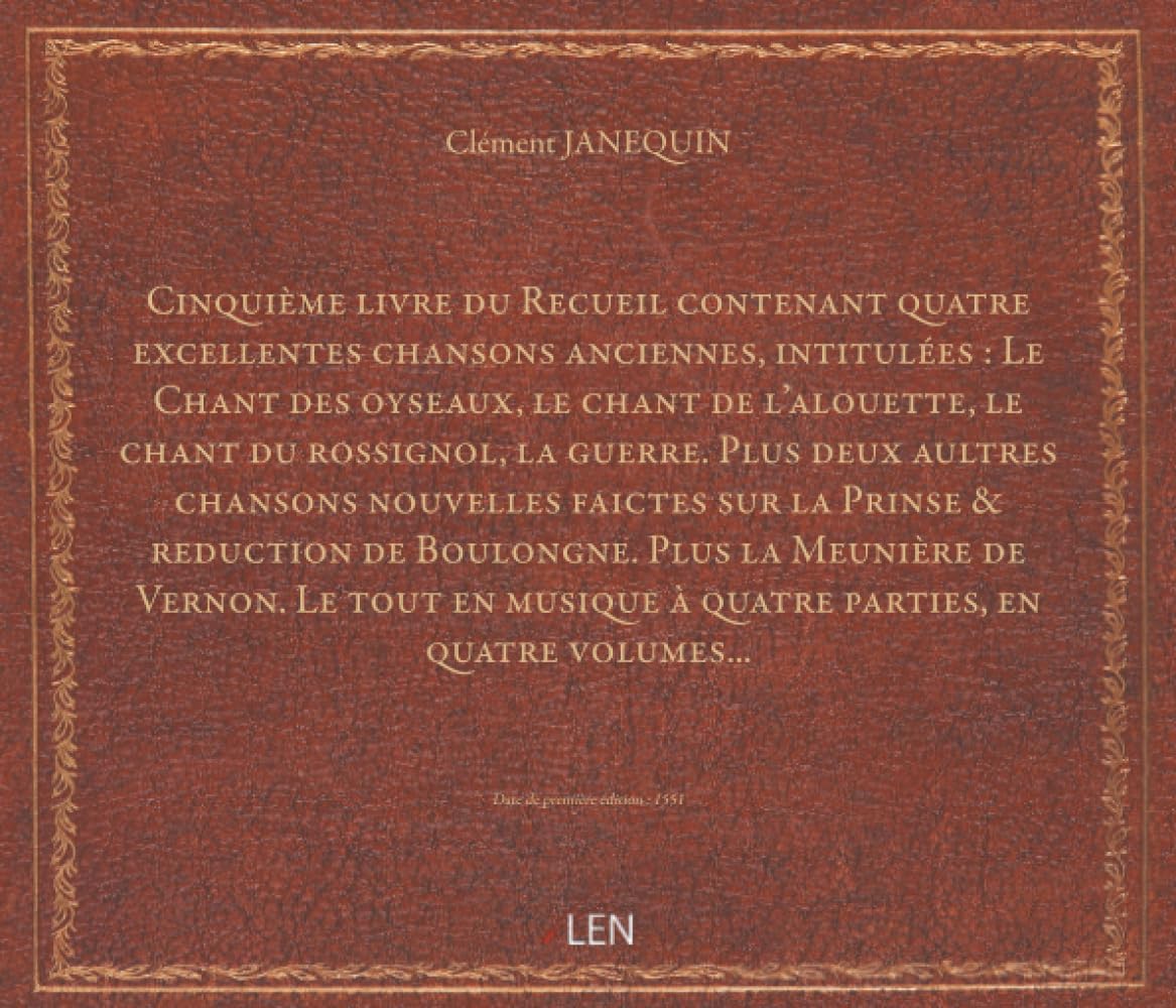 Cinquième livre du Recueil contenant quatre excellentes chansons anciennes, intitulées : Le Chant des oyseaux, le chant de l'alouette, le chant du rossignol, la guerre. Plus deux aultres chansons n...