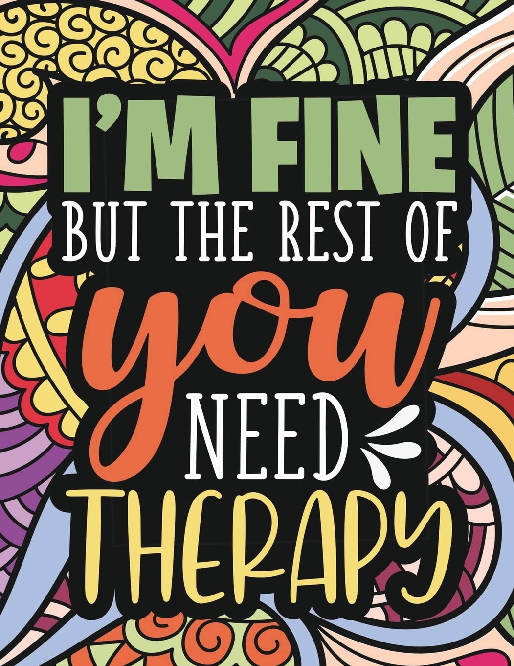 I'm Fine - The Rest Of You Need Therapy: A Sarcastic Coloring Book for Teens with Sarcasm Quotes : Daily Dose of Sarcasm : Fun Gag Gift For Teenage Boys and Girls