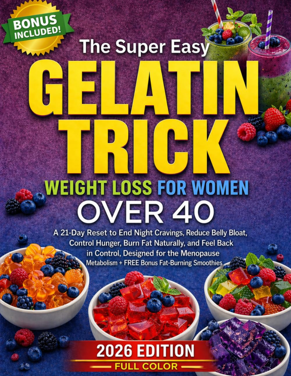 The Super Easy Gelatin Trick Weight Loss for Women Over 40: A 21-Day Plan to End Night Cravings, Reduce Belly Bloat, and Control Hunger — ... with Simple Recipes & Bonus Smoothies