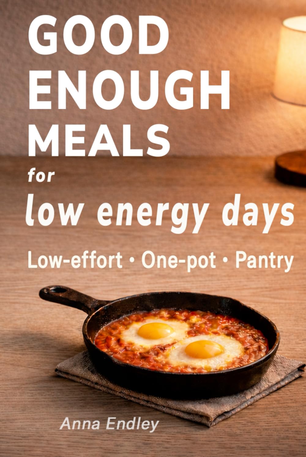 Good Enough Meals for Low Energy Days: Simple comfort food for days when you don’t want to cook