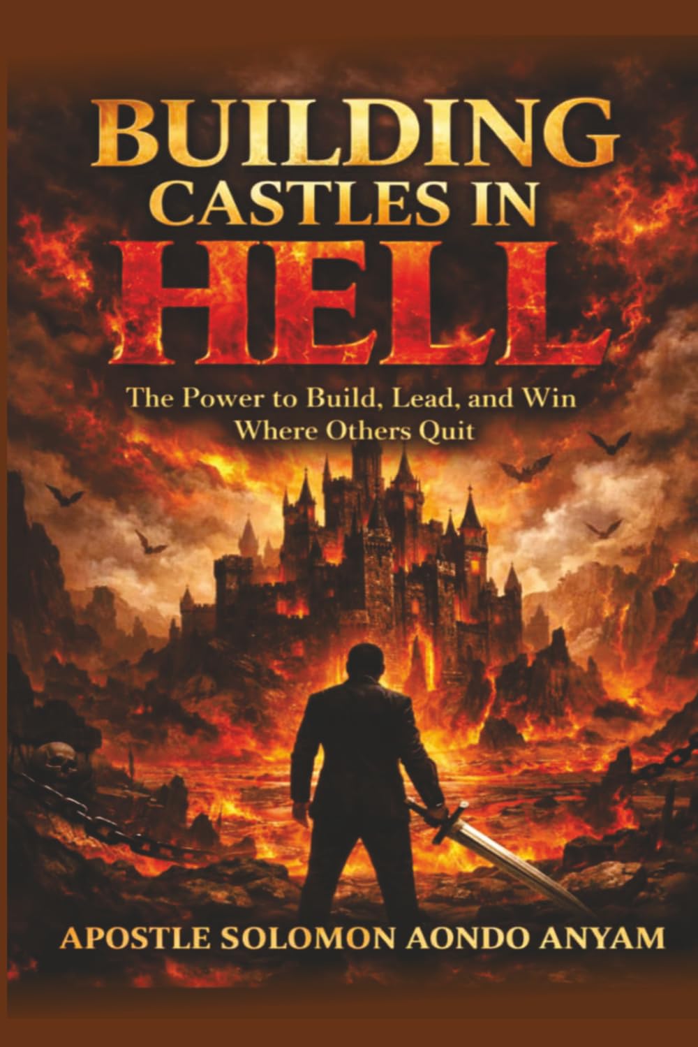 Building Castles in Hell: The Power to Build, Lead,and Win Where Others Quit