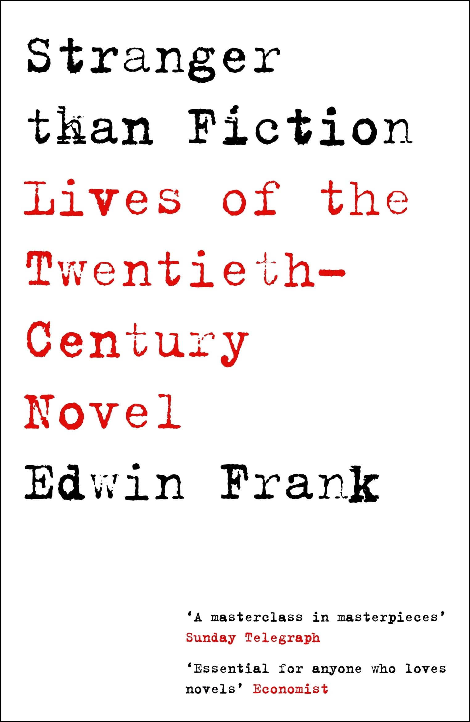 Stranger Than Fiction: Lives of the Twentieth-Century Novel by Edwin Frank