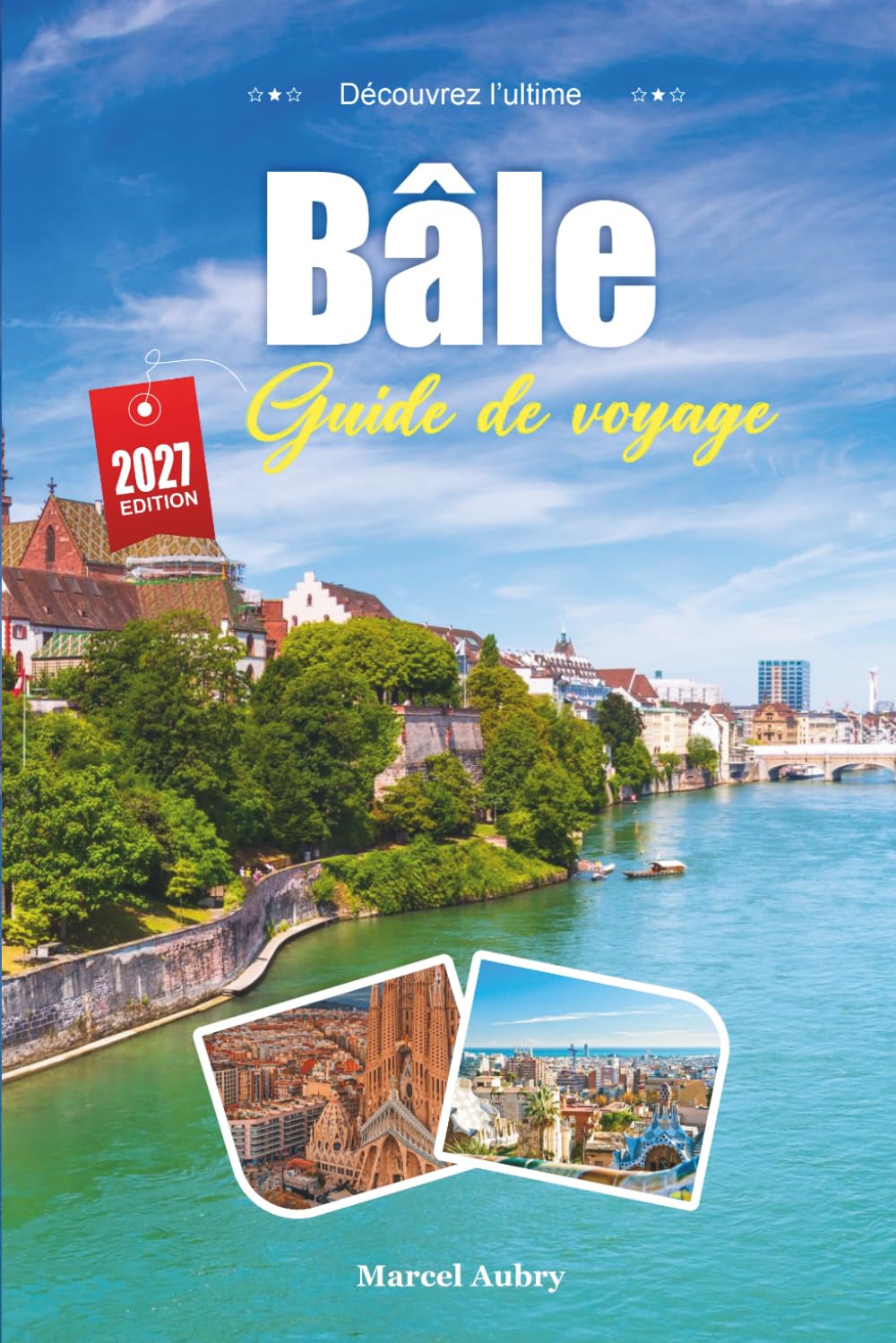 GUIDE DE VOYAGE BÂLE 2027: Guide du voyageur sur le Rhin, la vieille ville et une ville où trois pays se rencontrent