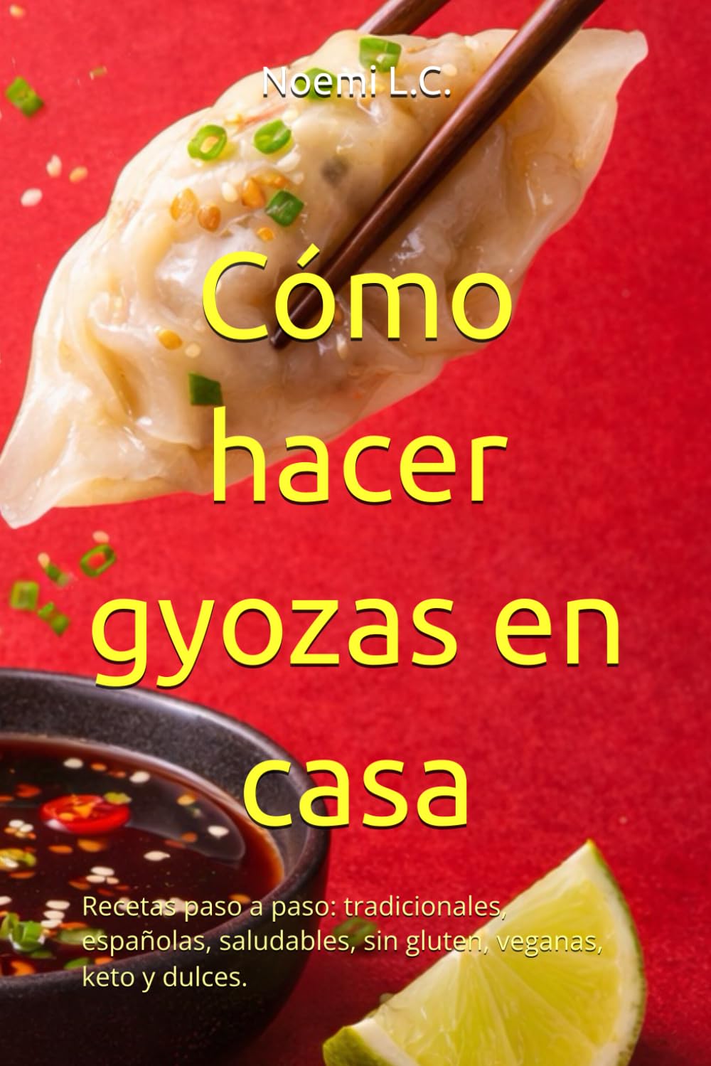 Cómo hacer gyozas en casa: Recetas paso a paso: tradicionales, españolas, saludables, sin gluten, veganas, keto y dulces.