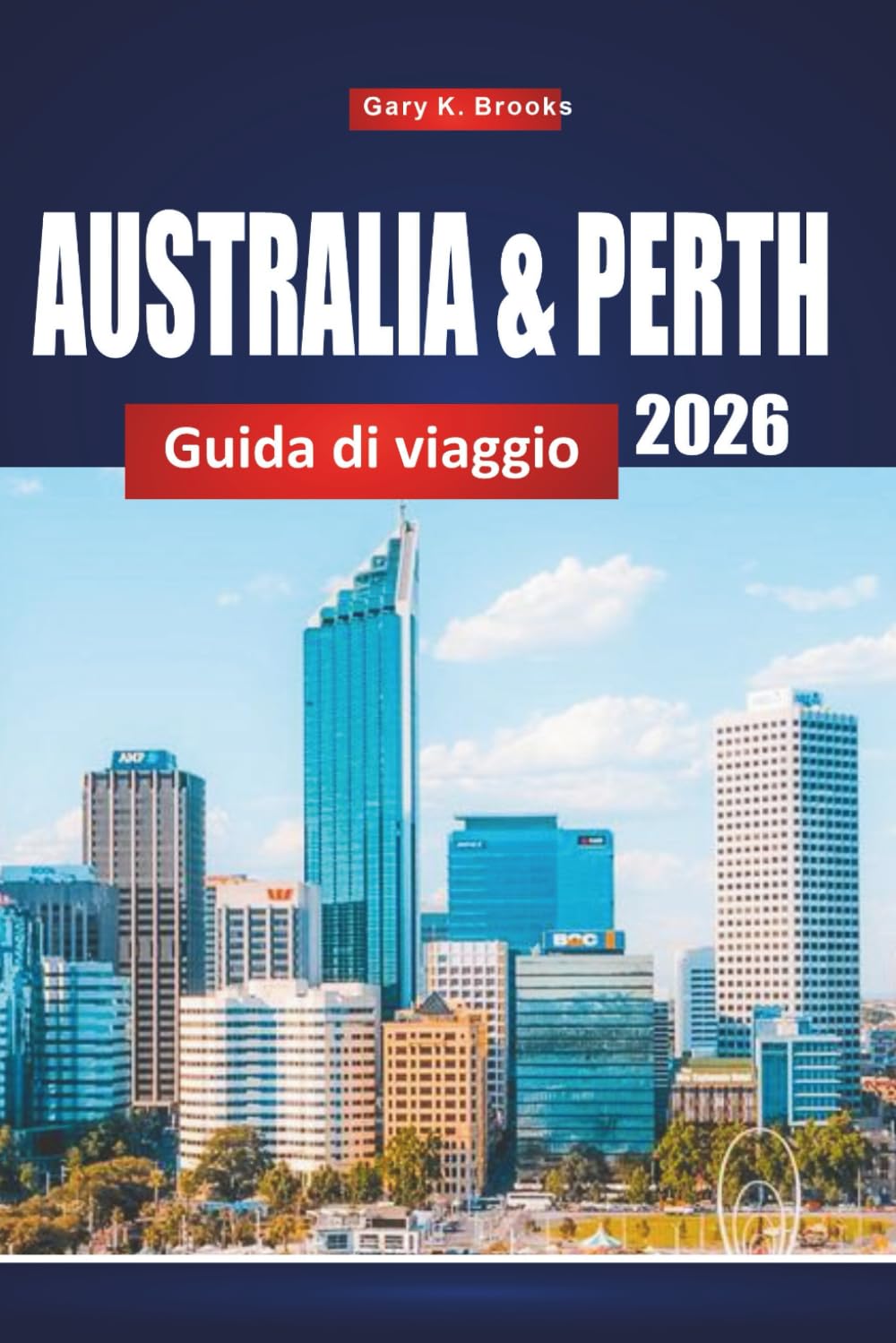 AUSTRALIA & PERTH GUIDA DI VIAGGIO 2026: Principali attrazioni, consigli locali, itinerari e mappe per esplorare l'Outback e le zone costiere