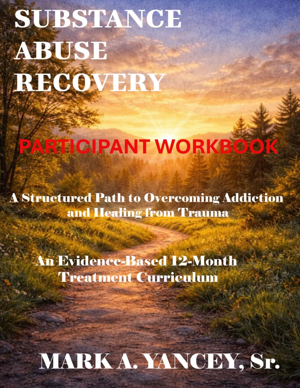 Substance Abuse Recovery - Participant Workbook: A Structured Path to Overcoming Addiction and Healing from Trauma- An 12-Month Addiction Treatment Curriculum