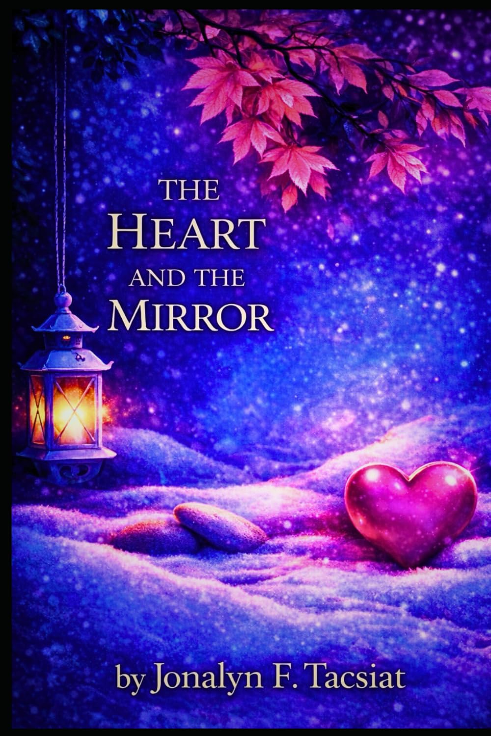 The Heart and The Mirror: Love, Attachment, Patterns Recognition to Emotional Regulation and the Journey Back to Self. (The Lantern & The Shadows : A Healing & Awakening Series.)