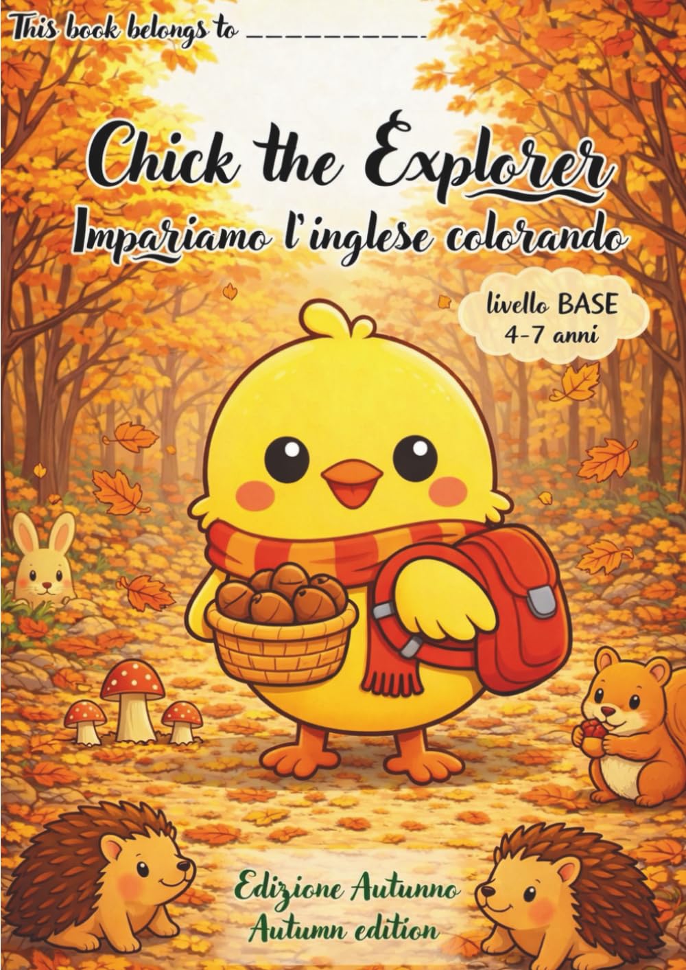 Chick the Explorer – Impariamo l’Inglese Colorando Libro da Colorare Educativo per Bambini 4–7 Anni | Autumn Edition | Livello Base: Un libro ... the Explorer – Libri educativi per bambini)