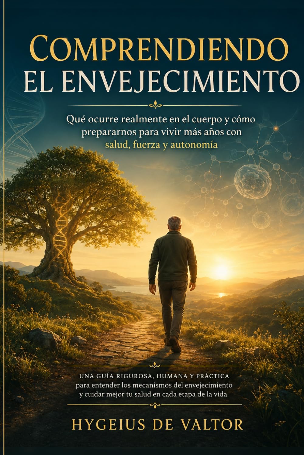 Comprendiendo el envejecimiento: Que ocurre realmente en el cuerpo y como prepararnos para vivir más años con salud, fuerza y autonomía. ("Longevidad ... para una Vida Saludable después de los 60")