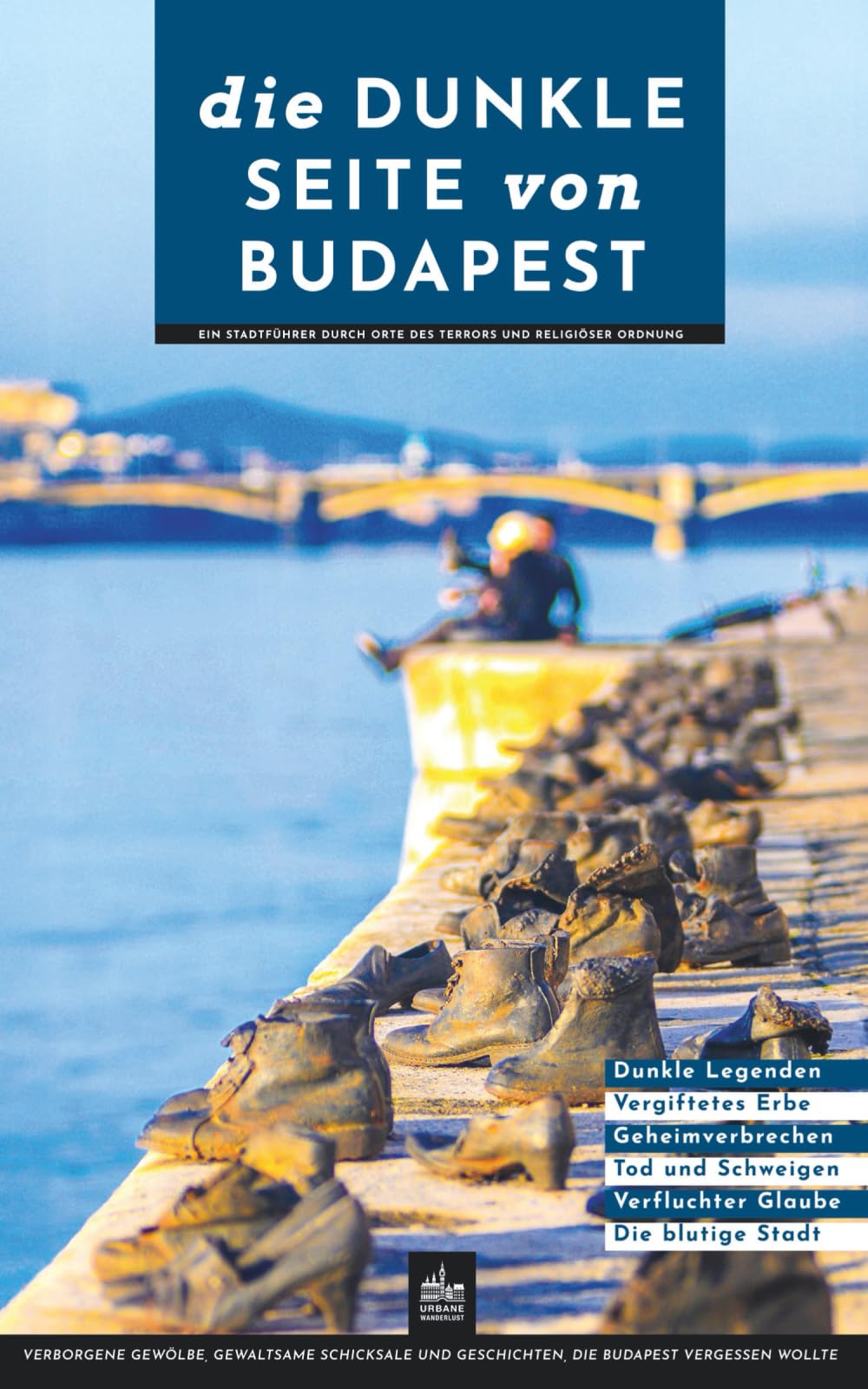 Die dunkle Seite von Budapest: Ein Stadtführer durch Orte des Terrors und religiöser Ordnung