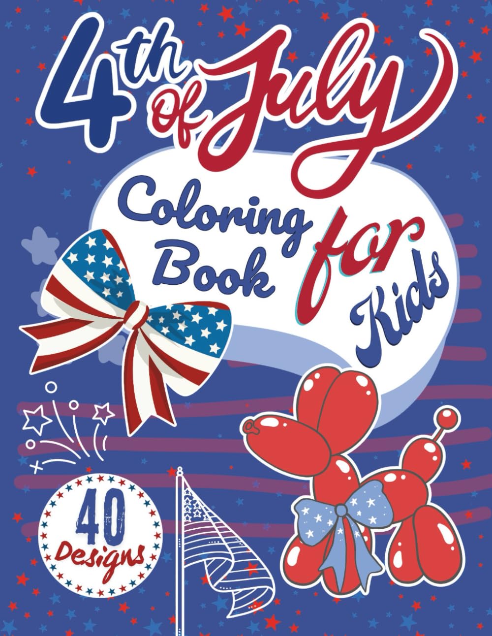 FOURTH OF JULY COLORING BOOK FOR KIDS: "40 Festive 4th of July Coloring Pages to Celebrate Freedom – Bold & Easy Patriotic Fun for Kids Ages 4+!"